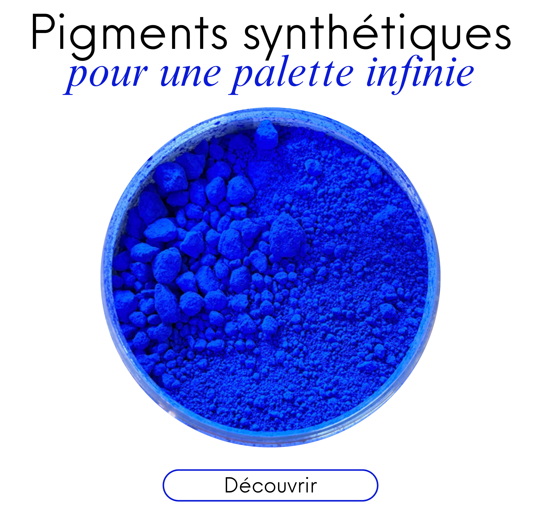 Nos pigments synthétiques : pour des couleurs intenses